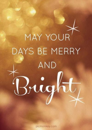 May Your Days Be Merry And Bright.....