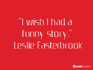 leslie easterbrook quotes i wish i had a funny story leslie