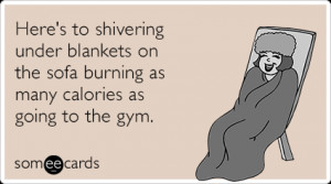 Funny Seasonal Ecard: Here's to shivering under blankets on the sofa ...