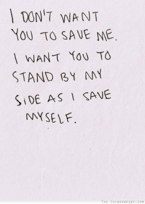 don't want you to save me I want you to stand by my side as I save ...
