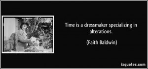 Time is a dressmaker specializing in alterations. - Faith Baldwin