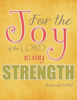 For The Joy Of The Lord Is My Strength - Joy Quotes