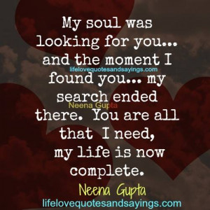 ... my search ended there. You are all I that need, my life is now