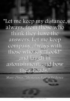 Let me keep my distance, always, from those who think they have the ...