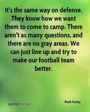 ... areas. We can just line up and try to make our football team better