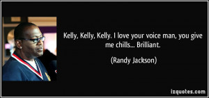 ... love your voice man, you give me chills... Brilliant. - Randy Jackson