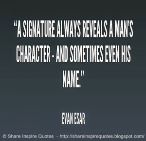 signature always reveals a man's character...and sometimes even his ...