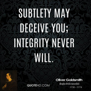 Subtlety may deceive you; integrity never will.