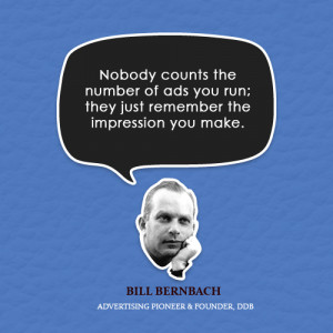 ... you make.– Bill Bernbach, advertising pioneer and founder of DDB
