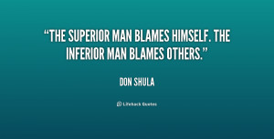The superior man blames himself. The inferior man blames others.”