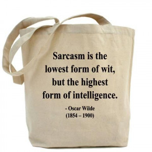 ... lowest form of wit, but the highest form of intelligence - Oscar Wilde