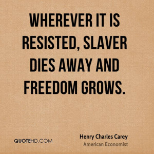 Wherever it is resisted, slaver dies away and freedom grows.