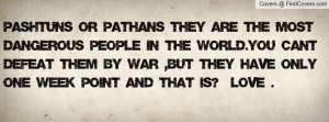 or Pathans they are the most dangerous people in the world.You can't ...
