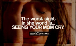 ... is seeing your mom cry unknown quotes 84 up 8 down tears quotes sorrow