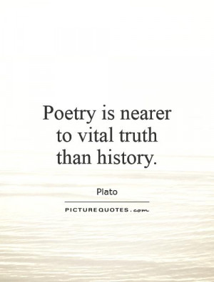 Poetry is nearer to vital truth than history Picture Quote #1