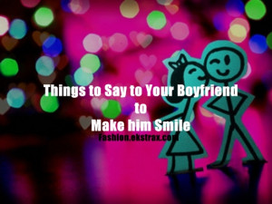 Things-to-Say-to-Your-Boyfriend-to-Make-him-Smile-11.jpg