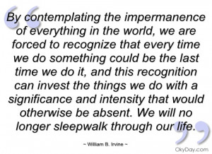 by contemplating the impermanence of william b