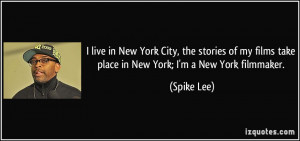 live in New York City, the stories of my films take place in New York ...