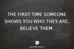 THE FIRST TIME SOMEONE SHOWS YOU WHO THEY ARE, BELIEVE THEM.Quotes ...