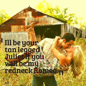 ... Picture: ill be your tan legged juliet if you will be my redneck romeo