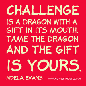 Challenge quotes, inspirational quotes, Challenge is a dragon with a ...