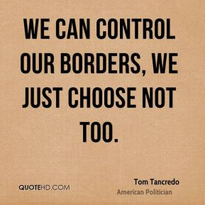 Tom Tancredo - We can control our borders, we just choose not too.