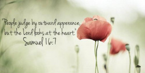 People judge by outward apperance, but the Lord looks at the heart ...