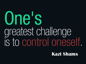 ... Self Control Quotes One’s Greatest Challenge Is To Control Onself
