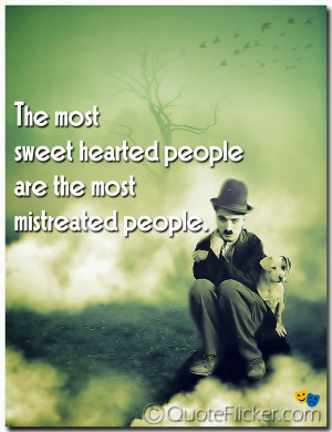 the most sweet hearted people are the most mistreated people