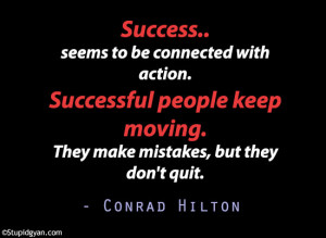 Success.. seems to be connected with action |Conrad Hilton Quote