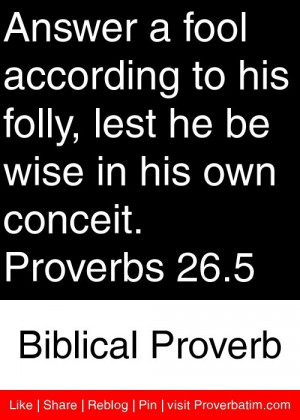 Answer a fool according to his folly, lest he be wise in his own ...