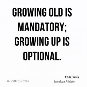 Growing Old Mandatory Growing Up Is Optional Quotes