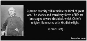 ... Christ's religion illuminates with His divine light. - Franz Liszt