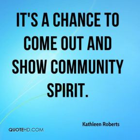... chance to come out and show community spirit. - Kathleen Roberts