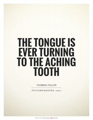 The tongue is ever turning to the aching tooth Picture Quote #1