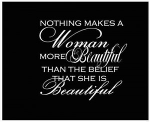 Nothing makes a woman more beautiful than the belief that she is ...