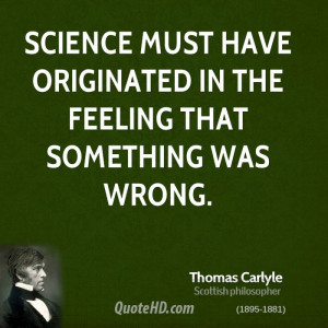 Science must have originated in the feeling that something was wrong.