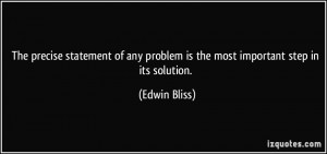 ... any problem is the most important step in its solution. - Edwin Bliss