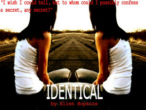 Identical by Ellen Hopkins by xAndso-sheshallDiex