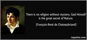 There is no religion without mystery. God Himself is the great secret ...