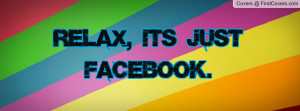 Relax, it's just Facebook Profile Facebook Covers