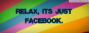 Relax, it's just Facebook Profile Facebook Covers