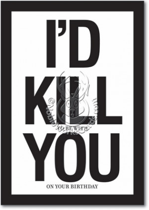 Id Kill You Unique Naughty Funny Birthday Paper Card Nobleworks