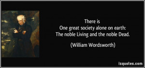 ... on earth: The noble Living and the noble Dead. - William Wordsworth
