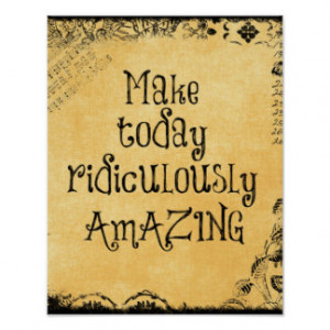 Make Today Ridiculously Amazing Life Quote Posters