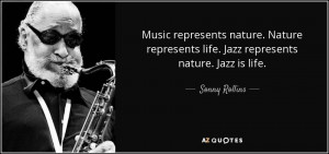 represents life Jazz represents nature Jazz is life Sonny Rollins