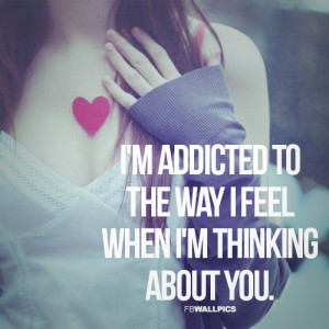 Addicted To The Way I Feel Girly Love Quote Picture