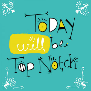 Today Will Be Top Notch