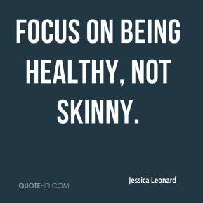 Jessica Leonard - Focus on being healthy, not skinny.