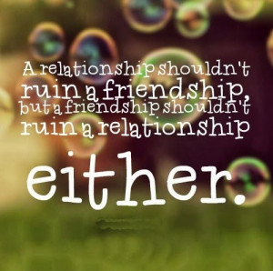 ... but a friendship shouldn't ruin a relationship either. #life #quotes